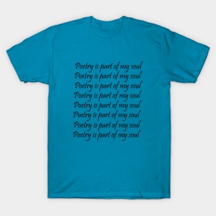 Poetry is part of my soul T-Shirt